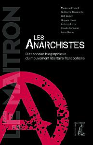 Dictionnaire biographique de mouvement libertaire francophone, Les Anarchistes avec M. Enckell, C. Pennetier et alii, Éditions de l’Atelier, 2014, 528 pages Dictionnaire biographique de mouvement libertaire francophone, Les Anarchistes avec M. Enckell, C. Pennetier et alii, Éditions de l’Atelier, 2014, 528 pages