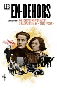 Les En-dehors Anarchistes individualistes et illégalistes à la « Belle Époque » Les En-dehors
Anarchistes individualistes et illégalistes à la « Belle Époque »