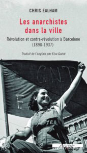 Les Anarchistes dans la ville Révolution et contre-révolution à Barcelone (1898-1937) Chris Ealham L’Épreuve des faits Les Anarchistes dans la ville Révolution et contre-révolution à Barcelone (1898-1937) Chris Ealham L’Épreuve des faits