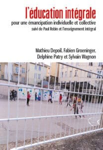 DEPOIL Mathieu, GROENINGER Fabien, PATRY Delphine et WAGNON Sylvain L’éducation intégrale Pour une émancipation individuelle et collective (suivi de Paul Robin et l’enseignement intégral)