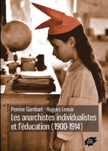Les anarchistes individualistes et l’éducation (1900-1914) avec P. Gambart, Lyon, ACL, 2015, 72 pages Les anarchistes individualistes et l’éducation (1900-1914) avec P. Gambart, Lyon, ACL, 2015, 72 pages