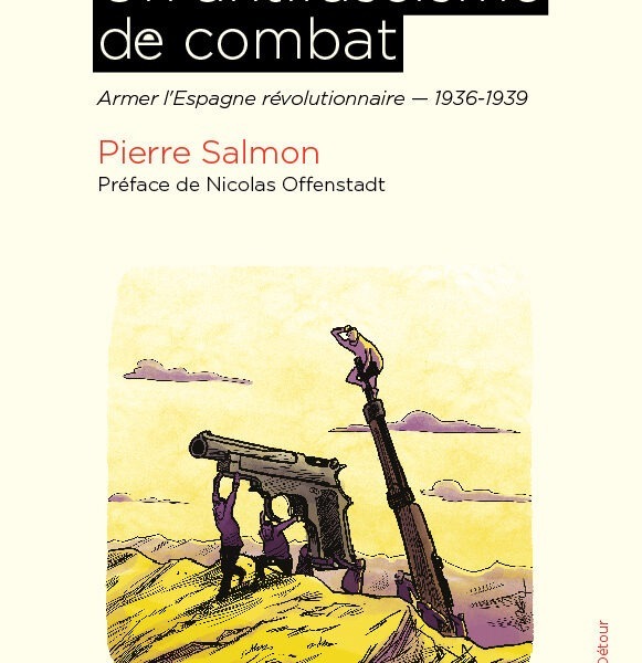 Un antifascisme de combat Armer l’Espagne révolutionnaire 1936-1939 Pierre Salmon Un aspect méconnu de la guerre d’Espagne : comment des groupes antifascistes révolutionnaires se lancèrent dans la contrebande pour trouver des armes, par tous les moyens. Le coup d’État militaire de juillet 1936, qui débouche sur une longue guerre civile, engendre aussi une révolution sociale dans une grande partie de la zone républicaine.