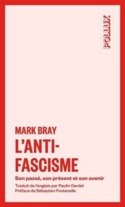 Bray M., 2024, LAnti-fascisme, son passé, son présent, son futur, Québec, LUX Bray M., 2024, LAnti-fascisme, son passé, son présent, son futur, Québec, LUX